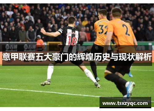 意甲联赛五大豪门的辉煌历史与现状解析