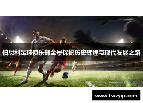 伯恩利足球俱乐部全景探秘历史辉煌与现代发展之路