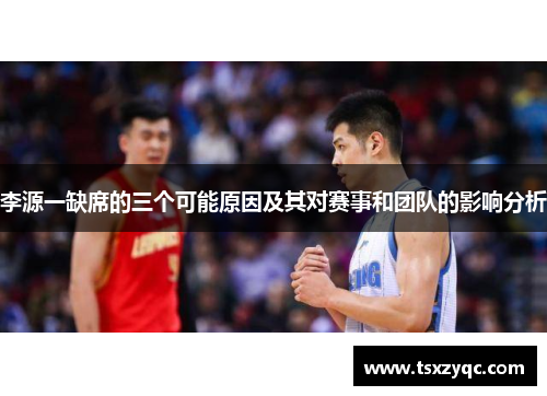 李源一缺席的三个可能原因及其对赛事和团队的影响分析