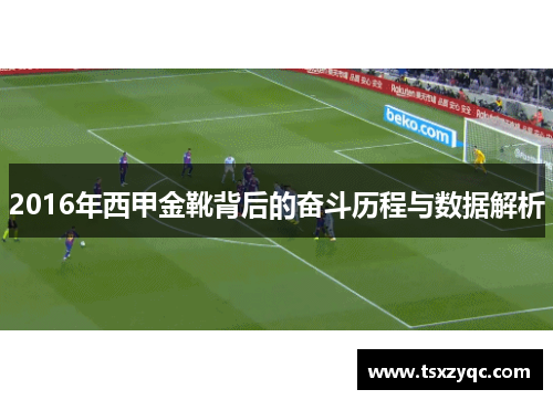 2016年西甲金靴背后的奋斗历程与数据解析