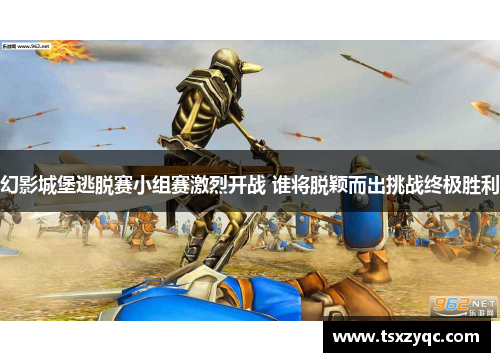 幻影城堡逃脱赛小组赛激烈开战 谁将脱颖而出挑战终极胜利